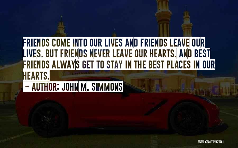 Friends Never Leave Quotes By John M. Simmons