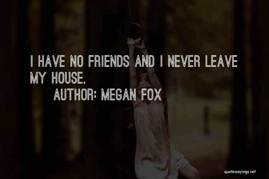 Friends Never Leave Quotes By Megan Fox