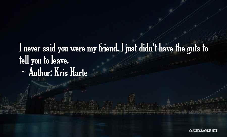 Friends Never Leave You Quotes By Kris Harte Friends Never Leave You Quotes By Kris Harte