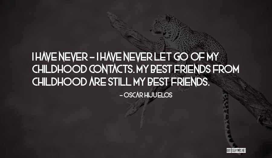 Friends Never Let Go Quotes By Oscar Hijuelos Friends Never Let Go Quotes By Oscar Hijuelos
