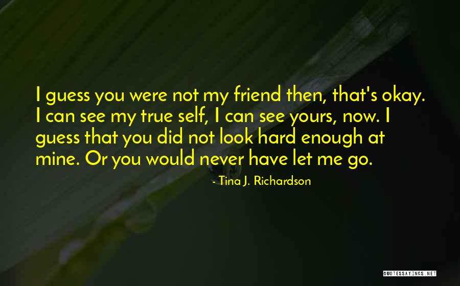 Friends Never Let Go Quotes By Tina J. Richardson Friends Never Let Go Quotes By Tina J. Richardson