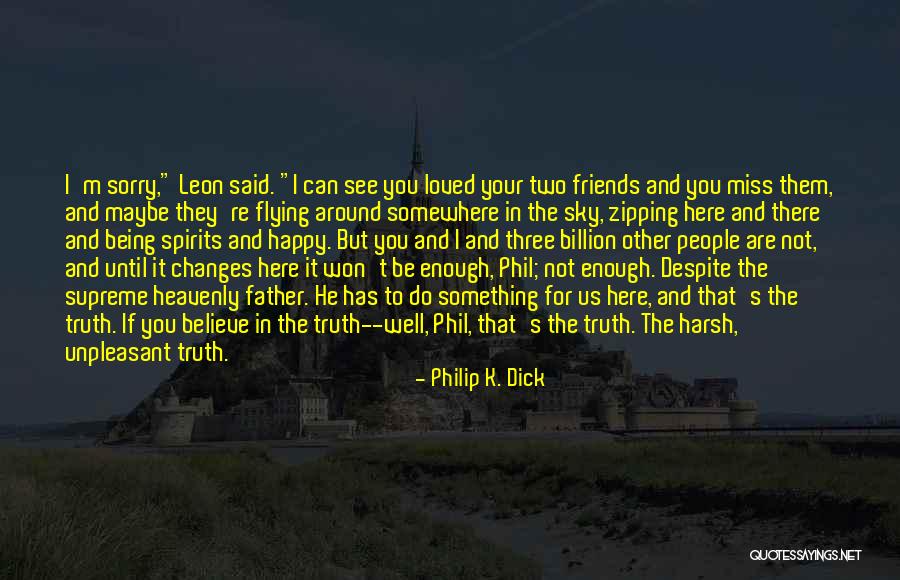 Friends Not Being Happy For You Quotes By Philip K. Dick Friends Not Being Happy For You Quotes By Philip K. Dick