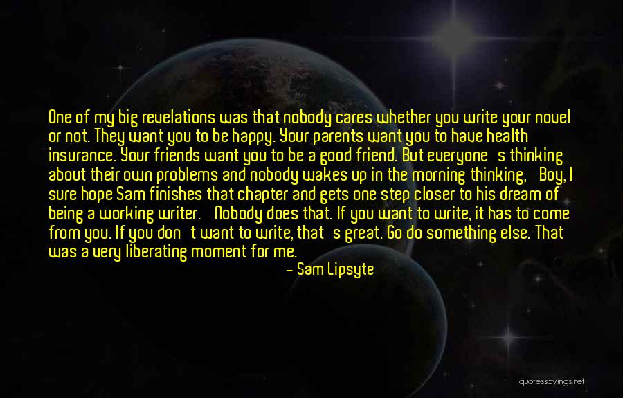 Friends Not Being Happy For You Quotes By Sam Lipsyte Friends Not Being Happy For You Quotes By Sam Lipsyte