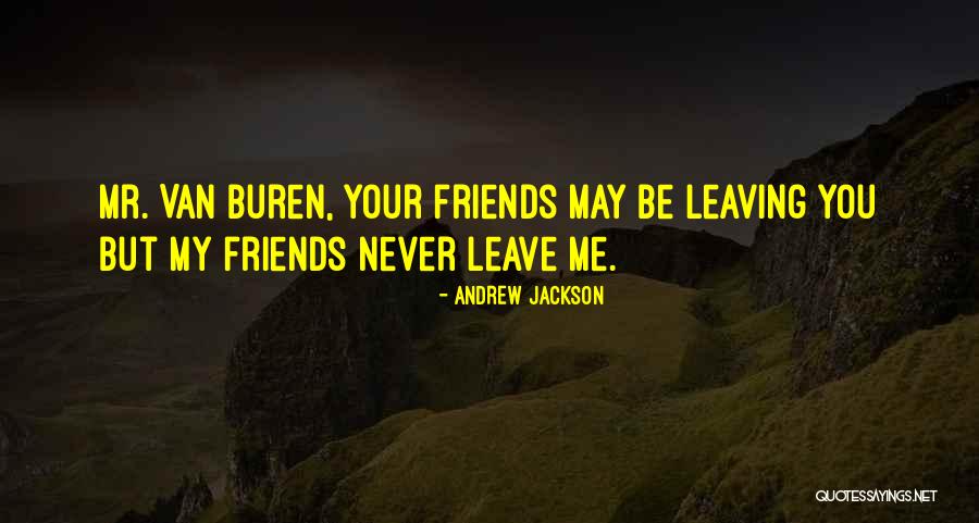 Friends Not Leaving You Quotes By Andrew Jackson