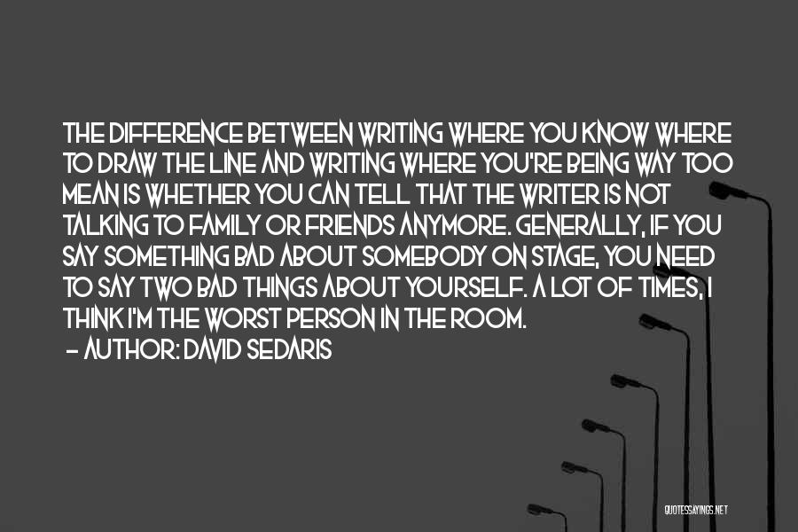 Friends Not Talking To You Anymore Quotes By David Sedaris