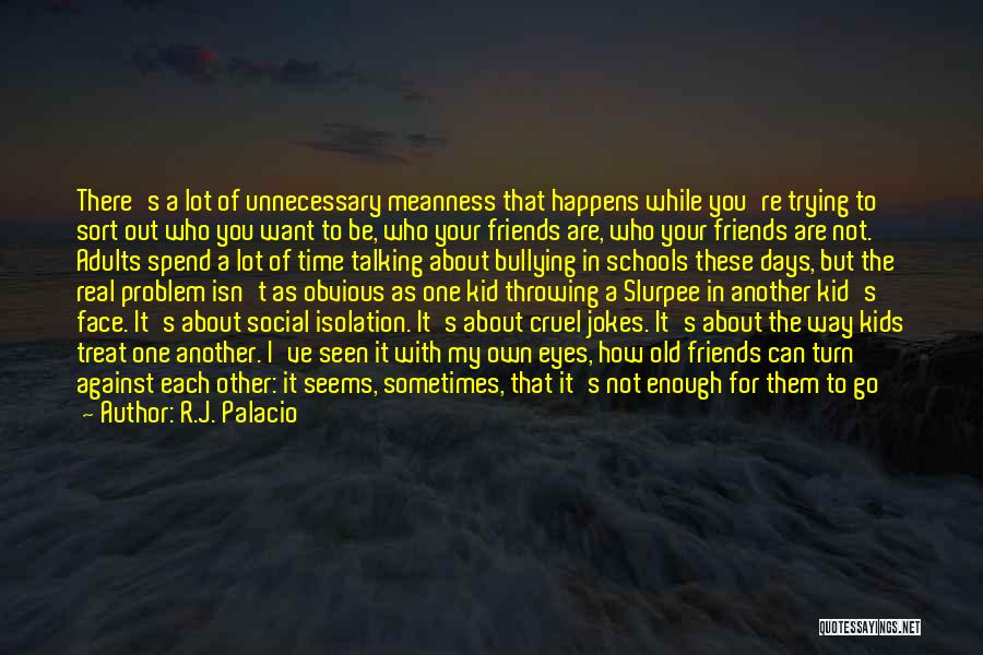 Friends Not Talking To You Quotes By R.J. Palacio