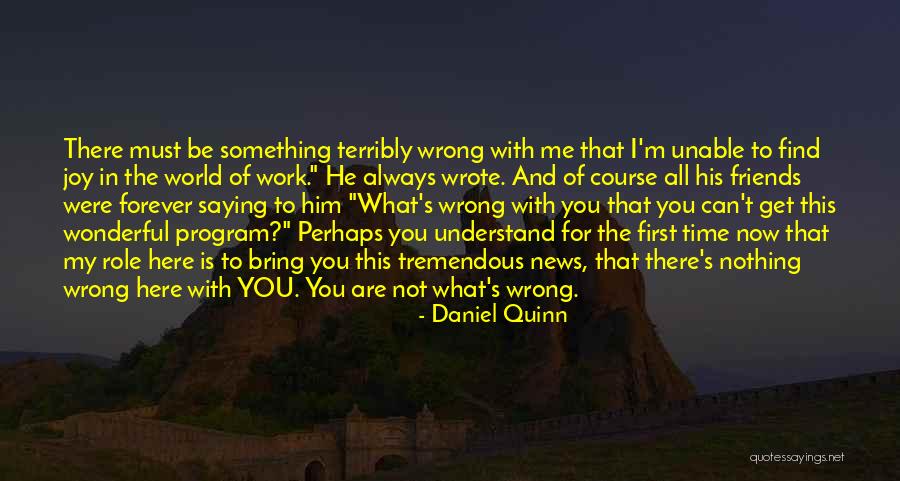 Friends Not There For You Quotes By Daniel Quinn Friends Not There For You Quotes By Daniel Quinn
