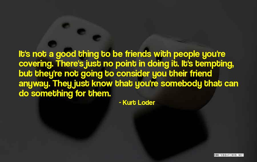 Friends Not There For You Quotes By Kurt Loder Friends Not There For You Quotes By Kurt Loder