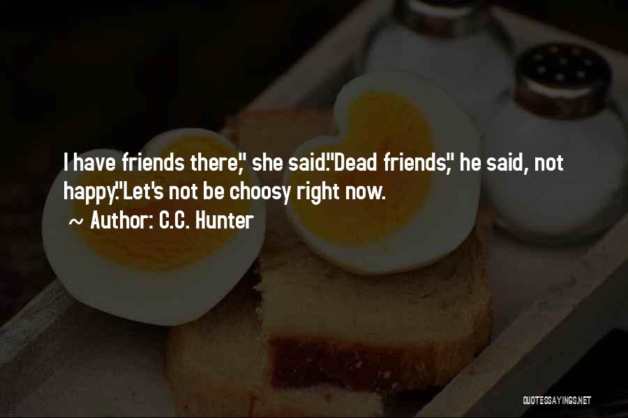 Friends Not There Quotes By C.C. Hunter