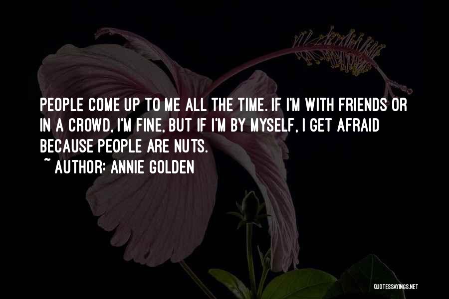 Friends Nuts Quotes By Annie Golden