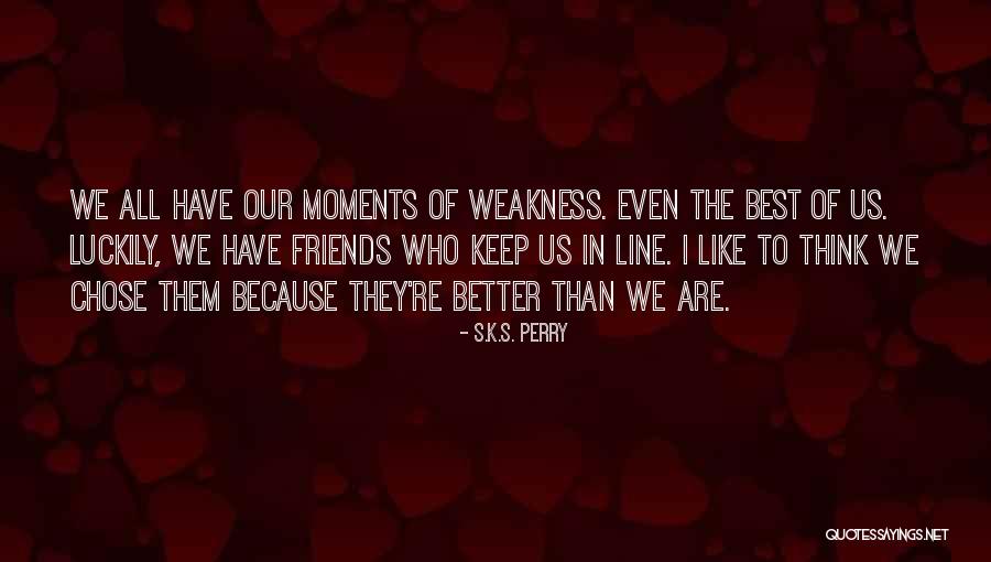 Friends One Line Quotes By S.K.S. Perry