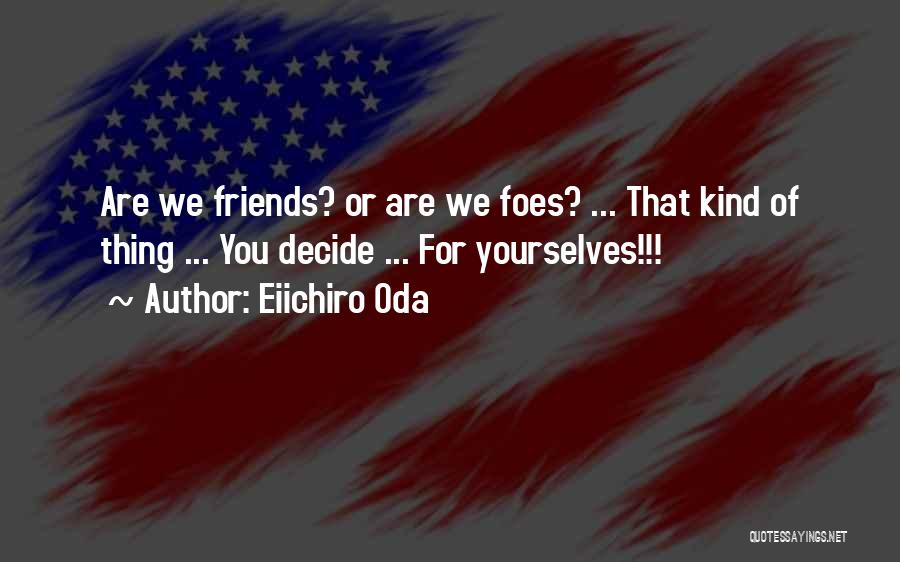 Friends Or Foes Quotes By Eiichiro Oda