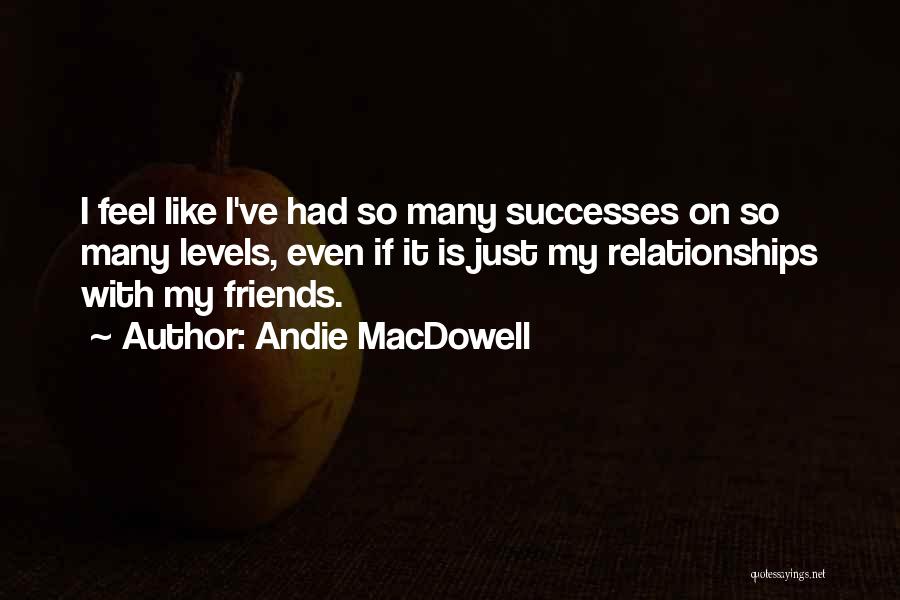 Friends Over Relationships Quotes By Andie MacDowell