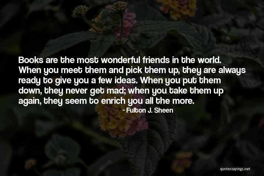 Friends Pick You Up Quotes By Fulton J. Sheen Friends Pick You Up Quotes By Fulton J. Sheen