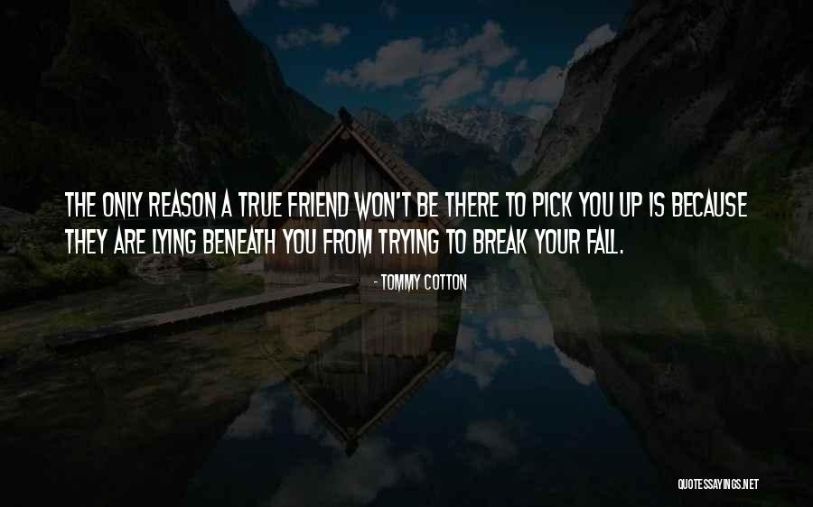 Friends Pick You Up Quotes By Tommy Cotton Friends Pick You Up Quotes By Tommy Cotton