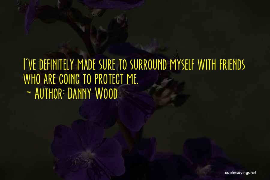Friends Protect Quotes By Danny Wood
