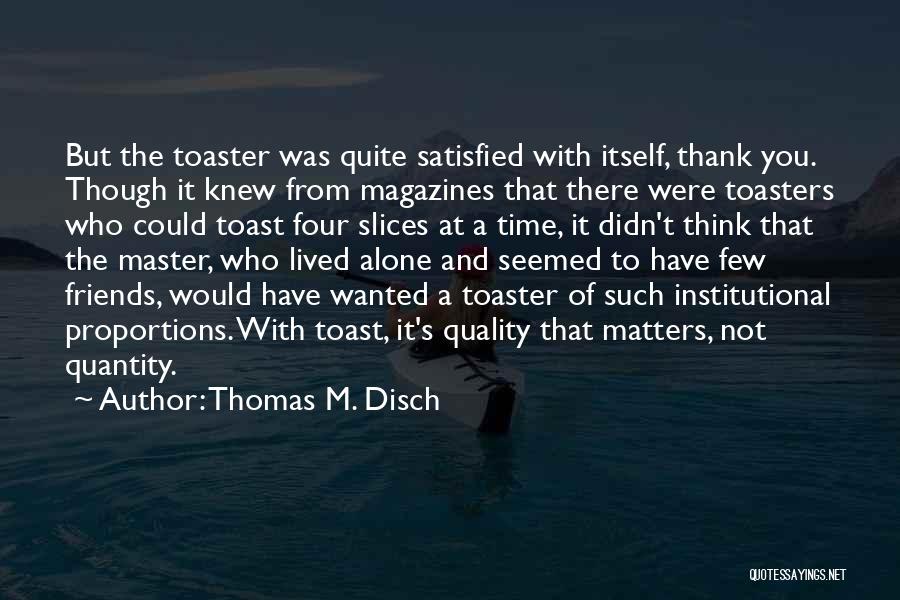 Friends Quality Over Quantity Quotes By Thomas M. Disch