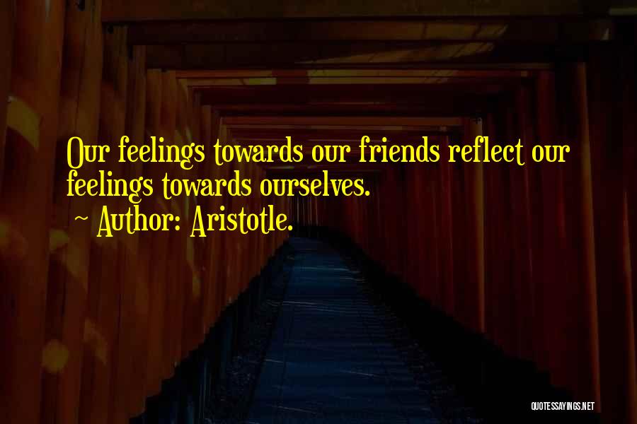Friends Reflect Who You Are Quotes By Aristotle.