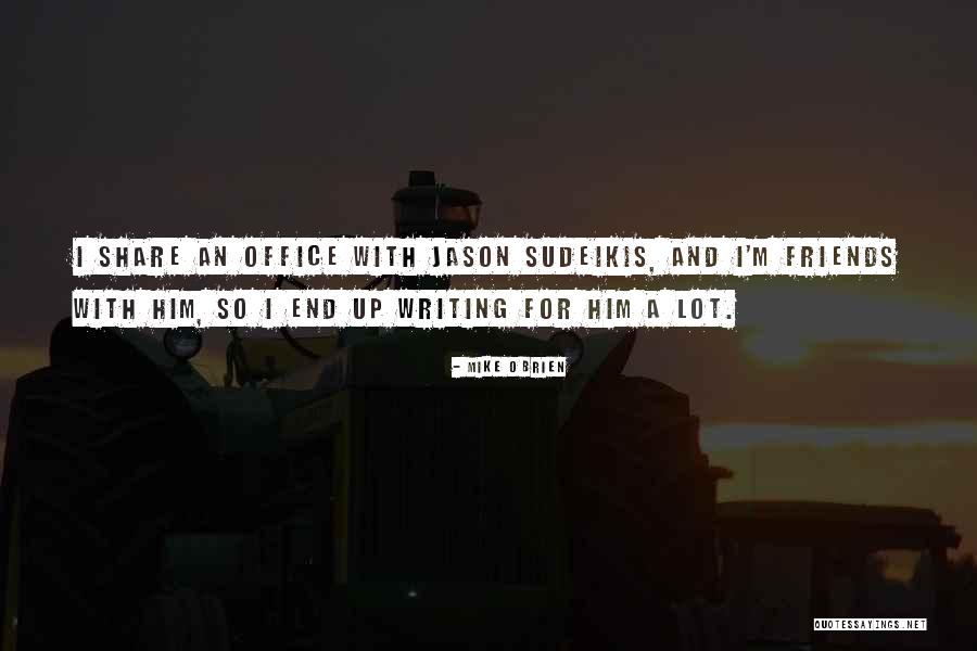 Friends Share Quotes By Mike O'Brien Friends Share Quotes By Mike O'Brien