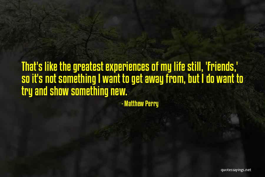 Friends Show Life Quotes By Matthew Perry Friends Show Life Quotes By Matthew Perry