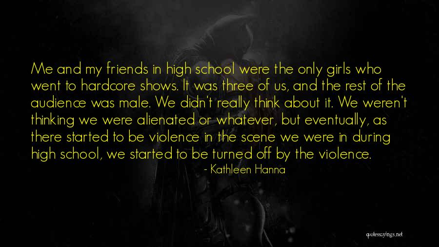 Friends Since High School Quotes By Kathleen Hanna Friends Since High School Quotes By Kathleen Hanna