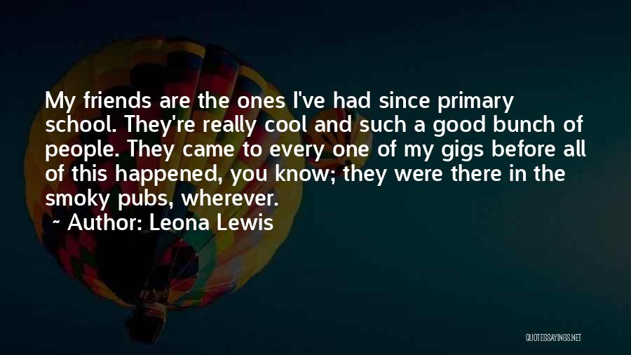 Friends Since Primary School Quotes By Leona Lewis