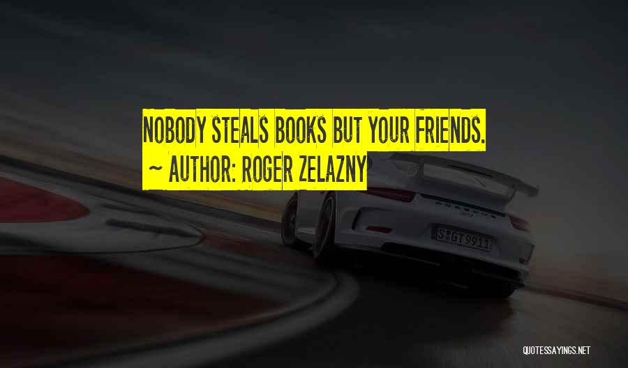Friends Stealing From You Quotes By Roger Zelazny