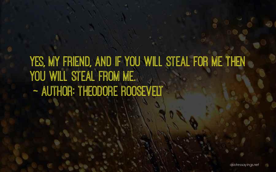 Friends Stealing From You Quotes By Theodore Roosevelt