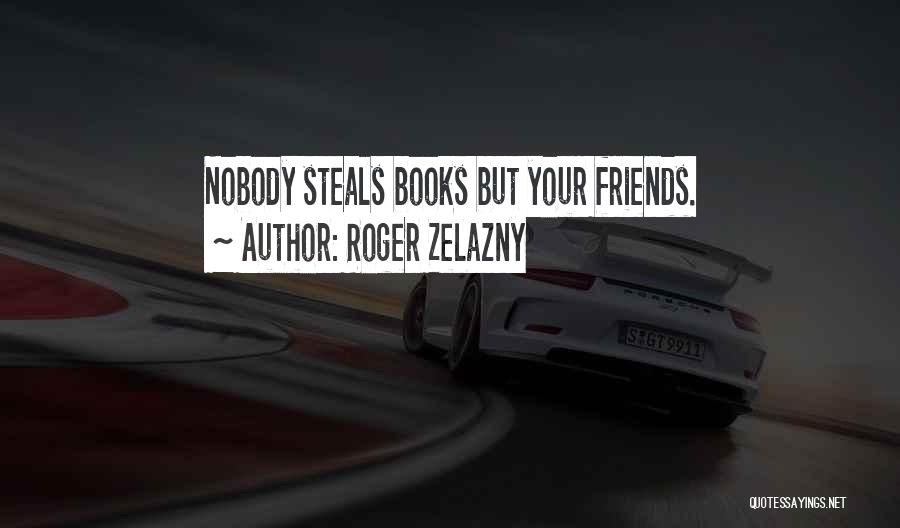 Friends Stealing Your Friends Quotes By Roger Zelazny