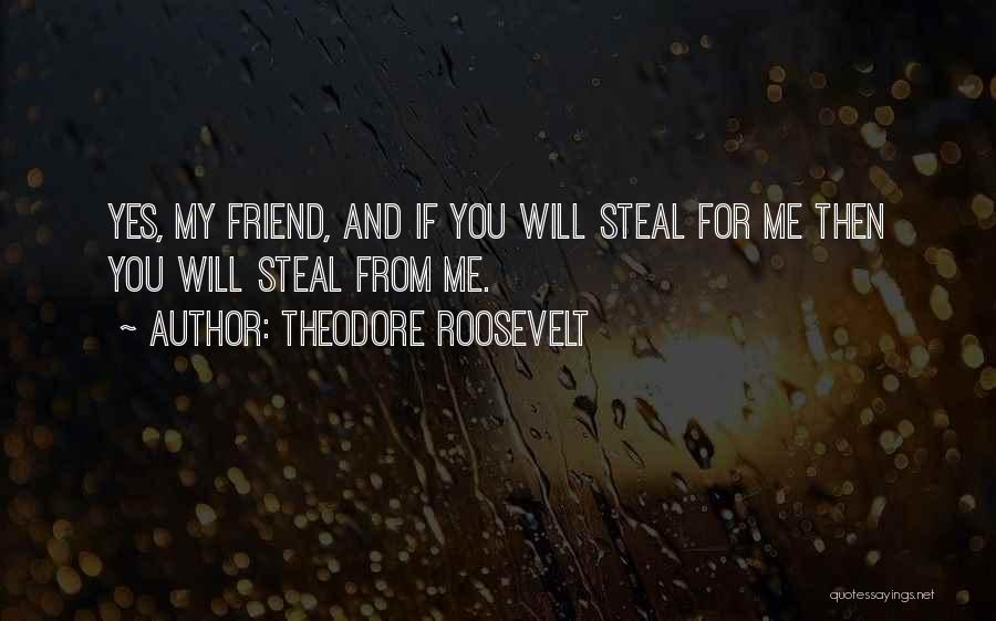 Friends Stealing Your Friends Quotes By Theodore Roosevelt