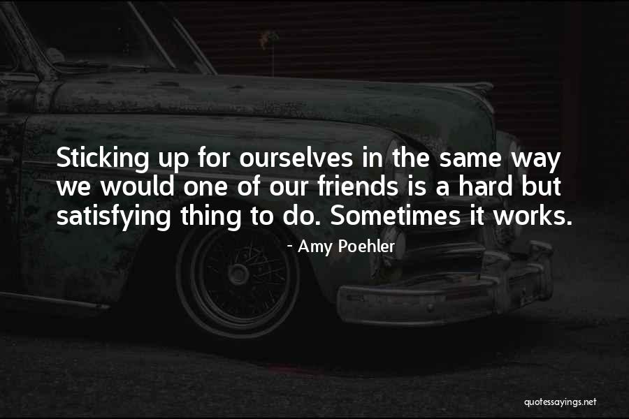 Friends Sticking Up For Each Other Quotes By Amy Poehler Friends Sticking Up For Each Other Quotes By Amy Poehler