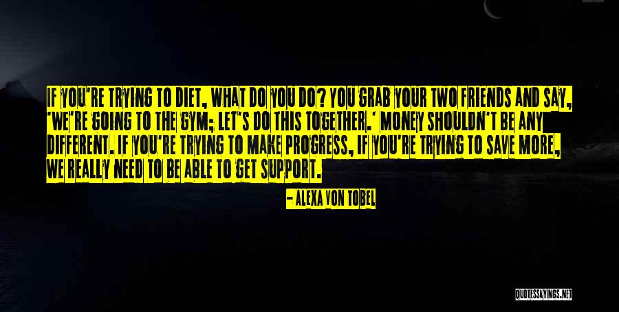 Friends Support Each Other Quotes By Alexa Von Tobel Friends Support Each Other Quotes By Alexa Von Tobel