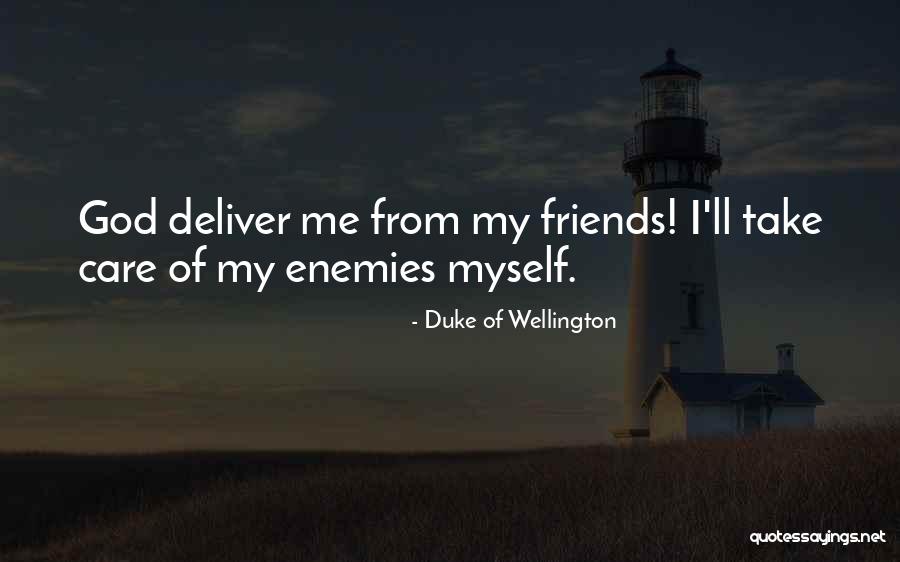 Friends Take Care Quotes By Duke Of Wellington Friends Take Care Quotes By Duke Of Wellington