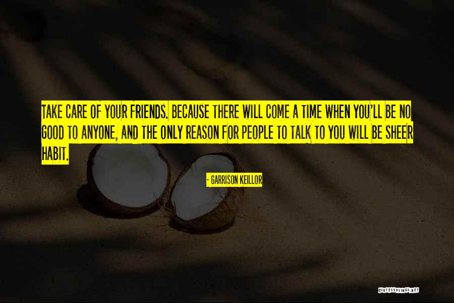 Friends Take Care Quotes By Garrison Keillor Friends Take Care Quotes By Garrison Keillor