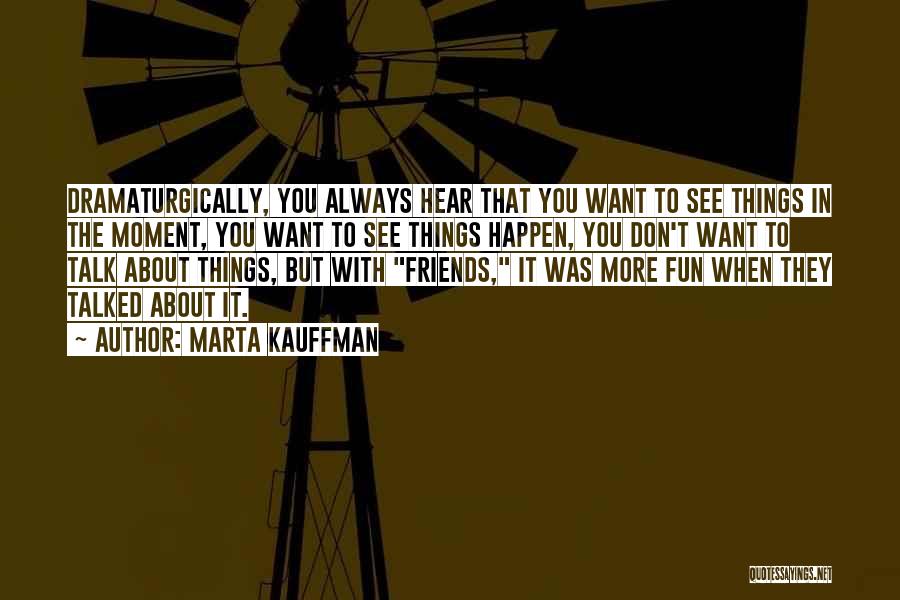 Friends Talk About You Quotes By Marta Kauffman