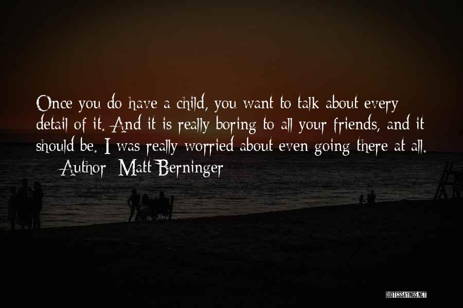 Friends Talk About You Quotes By Matt Berninger