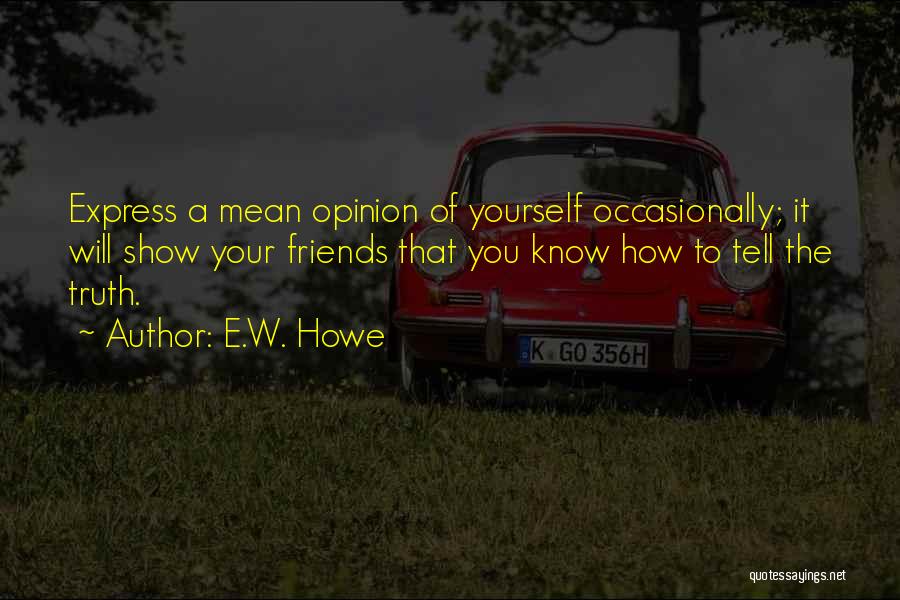 Friends Tell The Truth Quotes By E.W. Howe