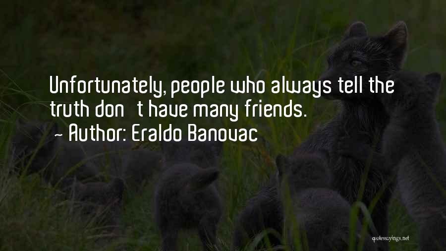 Friends Tell The Truth Quotes By Eraldo Banovac