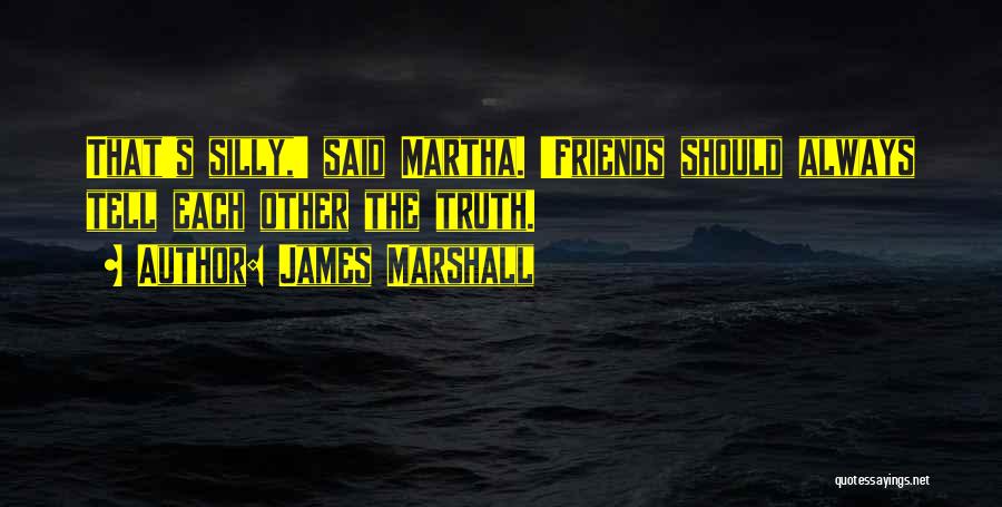 Friends Tell The Truth Quotes By James Marshall