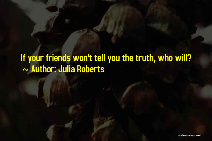 Friends Tell The Truth Quotes By Julia Roberts