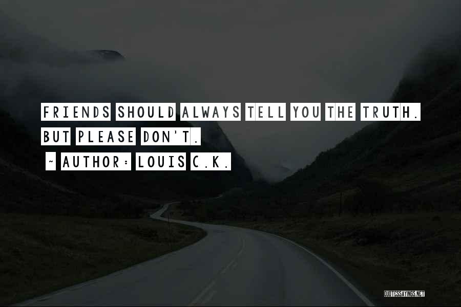 Friends Tell The Truth Quotes By Louis C.K.