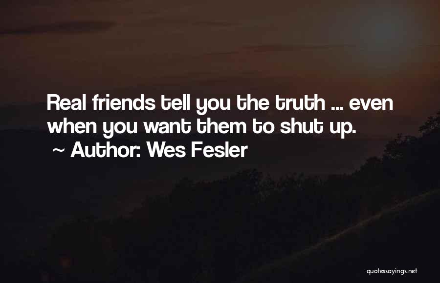 Friends Tell The Truth Quotes By Wes Fesler