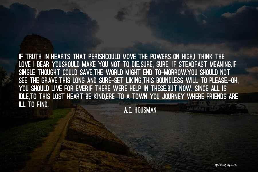 Friends That Are Not There For You Quotes By A.E. Housman Friends That Are Not There For You Quotes By A.E. Housman