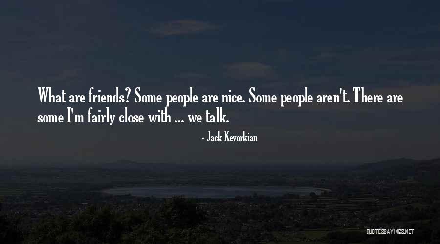 Friends That Aren't Really Your Friends Quotes By Jack Kevorkian Friends That Aren't Really Your Friends Quotes By Jack Kevorkian