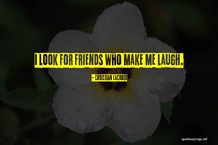 Friends That Can Make You Laugh Quotes By Christian Lacroix