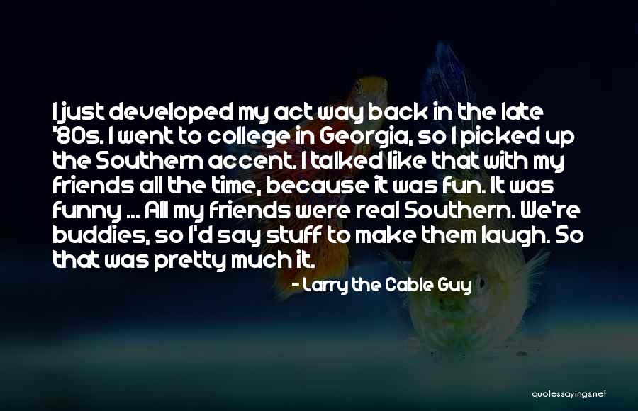 Friends That Can Make You Laugh Quotes By Larry The Cable Guy