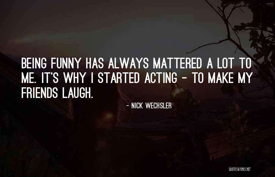 Friends That Can Make You Laugh Quotes By Nick Wechsler