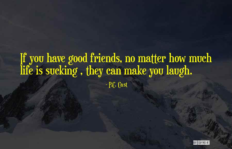 Friends That Can Make You Laugh Quotes By P.C. Cast