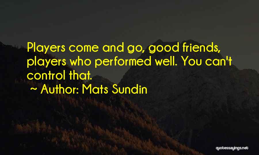 Friends That Come And Go Quotes By Mats Sundin