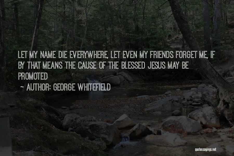 Friends That Forget Quotes By George Whitefield